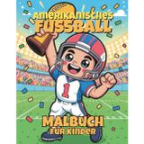 Amerikanisches Fußball Malbuch für Kinder: 50 actionreiche Seiten mit Touchdowns, Helmen & Spielfeld-Action für Kinder von 4–8 Jahren