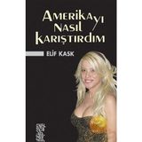 AMERİKAYI NASIL KARIŞTIRDIM - ELIF KASK