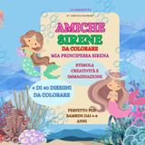 Amiche Sirene da Colorare: Mia Principessa Sirena: + di 40 immagini di principesse sirene da colorare per bambini e bambine, un passatempo semplice ma ... i bambini a sperimentare attraverso i colori