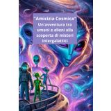 "Amicizia Cosmica": "Un'avventura tra umani e alieni alla scoperta di misteri intergalattici"