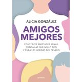 Amigos Mejores. Construye Amistades Sanas, Suelta Las Que No Lo Son Y Cura Las Heridas del Pasado / Better Friends