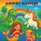 AMIGOS MÁGICOS: PINTA Y JUEGA CON SIRENAS, DINOSAURIOS Y UNICORNIOS