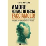 AMORE HO MAL DI TESTA, FACCIAMOLO!: Il Metodo Holisway: la nuova visione per dire addio per sempre al tuo mal di Testa