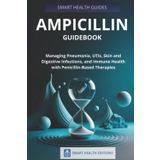 Ampicillin Guidebook: Managing Pneumonia, UTIs, Skin and Digestive Infections, and Immune Health with Penicillin-Based Therapies