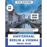 Amsterdam, Berlin & Vienna Travel Guide 2025-2026: Explore Iconic Canals, Vibrant Culture, and Imperial Splendor Across Three European Capitals