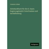 Amtshandbuch für den k. bayer. Regierungsbezirk Unterfranken und Aschaffenburg