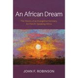 An African Dream: The History of an Evangelical Seminary for French-Speaking Africa