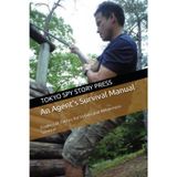An Agent's Survival Manual: Tradecraft Tactics for Urban and Wilderness Survival (A Tokyo Spy Story)