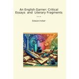 An English Garner: Critical Essays and Literary Fragments (Classic Books)