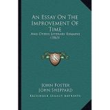 [(An Essay on the Improvement of Time: And Other Literary Remains (1863))] [Author: John Foster] published on (September, 2010)