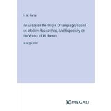 An Essay on the Origin Of language; Based on Modern Researches, And Especially on the Works of M. Renan: in large print