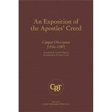 An Exposition of the Apostles' Creed: Or the Articles of the Faith, in Which the Main Points of the Gracious Eternal Covenant Between God and ... Clearly Treated (Classic Reformed Theology) by Casper