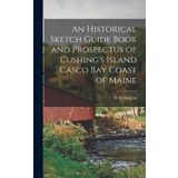 An Historical Sketch Guide Book and Prospectus of Cushing's Island Casco bay Coast of Maine