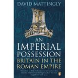An Imperial Possession: Britain in the Roman Empire, 54 BC - AD 409