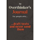 An Overthinker's Journal…For People Who Draft Texts and Never Send Them: For Anyone Whose Drafts Folder Has More Honesty Than Their Sent Box | For ... People Who Choose Their Words Very Carefully