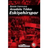 ANADOLU YILDIZI ESKİŞEHİRSPOR 2003-2008 ARASI GELİŞMELERLE BIRLIKTE - ÖZGÜR TOPYILDIZ