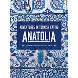 Anatolia: Adventures İn Turkish Eating - Somer Sivrioğlu