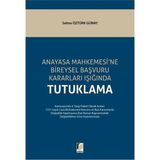 Anayasa Mahkemesi'ne Bireysel Başvuru Kararları Işığında Tutuklama - Selma Öztürk Günay