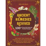 Ancient Remedies Revived: 100+ Powerful Natural Herbal Recipes, Tinctures, Teas, Syrups, and Essential Oils for Your Apothecary to Relieve Pain, Immune Support, and Disease Prevention.