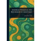Andreas Vesalius, the Reformer of Anatomy