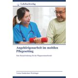 Angehörigenarbeit im mobilen Pflegesetting: Eine Herausforderung für die Pflegeassistenzberufe