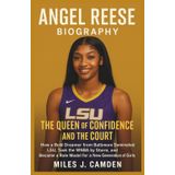 ANGEL REESE BIOGRAPHY: The Queen Of Confidence And The Court: How a Bold Dreamer from Baltimore Dominated LSU, Took the WNBA by Storm, and Became a Role Model for a New Generation of Girls