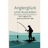 Angler-Logbuch: Deine Ausreden, Lifehacks und Fanggeschichten für unvergessliche Angelausflüge – Mit Platz für deine größten Fänge!: Dein persönlicher ... und viele Lacher – Perfekt für jeden Angler!