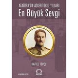 Angora Kitapları En Büyük Sevgi - Atatürk’ün Askeri Okul Yılları