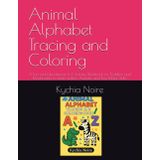 Animal Alphabet Tracing and Coloring: A Fun and Educational A-Z Activity Workbook for Toddlers and Preschoolers to Learn Letters, Animals, and Fine Motor Skills
