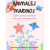 ANIMALES MARINOS - LIBRO PARA COLOREAR: PINTA Y CONOCE A LOS ANIMALES MARINOS