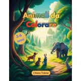 Animali da Colorare: Il Mio Primo Libro di Disegni per Bambini: 50+ Disegni di Animali Divertenti e Facili da Colorare per Bambini dai 3 ai 6 Anni