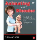 Animating with Blender: Creating Short Animations from Start to Finish: How to Create Short Animations from Start to Finish by Roland Hess (2008-09-26)