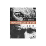 ANLATMANIN BAŞKA BIR BİÇİMİ - JOHN BERGER;JEAN MOHR