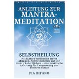 Anleitung zur Mantra-Meditation: Selbstheilung. Mit Mantra-Meditation Stress abbauen, Ängste mindern und die innere Ruhe fördern - eine praktische Anleitung für Entspannung und besseren Schlaf.