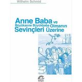 Anne Baba ve Büyükanne Büyükbaba Olmanın Sevinçleri Üzerine - Wilhelm Schmid