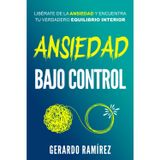 Ansiedad Bajo Control: Libérate de la ansiedad y encuentra tu verdadero equilibrio interior.