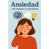 Ansiedad con ciencia y conCiencia: Entiende tu mente y recupera el equilibrio
