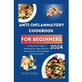 Anti-inflammatory Cookbook for Beginners 2024: A Comprehensive Guide to Nourishing Your Body, Healing the Immune System, with Easy Recipes for Optimal Health