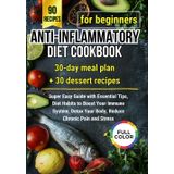 Anti-Inflammatory Diet Cookbook for Beginners: Super Easy Guide with Essential Tips and Exercise Recommendations to Boost Your Immune System, Detox ... Diet Habits and Simple 30-Day Meal Plan+BONUS
