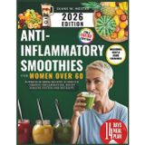 Anti-Inflammatory Smoothies for Women Over 60: Superfood Drink Recipes to Reduce Chronic Inflammation, Boost Immune System and Detoxify