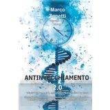 ANTINVECCHIAMENTO 2.0: Principi fondamentali, evoluzione e Nutraceutica Applicata Un ampio sguardo alle moderne tecniche di prevenzione della salute e ... diretta evoluzione della prima guida completa