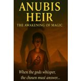 Anubis Heir: The Battle for the Afterlife – Shadows of Eternity - Book 1: The Awakening of Magic (Anubis Heir Series, Band 1)