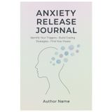 Anxiety Release Journal: A Guided Self-Discovery Workbook to Identify Your Triggers, Build Proven Coping Strategies, and Find Lasting Peace and Emotional Wellness