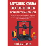 Anycubic Kobra 3D-Drucker Benutzerhandbuch: Schritt-für-Schritt-Anleitungen für jedes Mal perfekte Ausdrucke – grundlegendes Wissen und Expertentechniken.