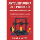 Anycubic Kobra 3D-Printer Gebruikershandleiding: Stapsgewijze instructies voor perfecte afdrukken, elke keer weer - Essentiële kennis en deskundige technieken.