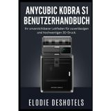 Anycubic Kobra S1 Benutzerhandbuch: Ihr unverzichtbarer Leitfaden für zuverlässigen und hochwertigen 3D-Druck.