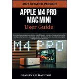 APPLE M4 PRO MAC MINI USER GUIDE 2025: Un manual paso a paso para dominar macOS Sequoia: consejos y trucos profesionales, configuración, funciones ... y Apple Intelligence para tu escritorio