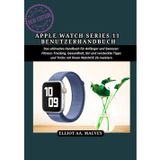 APPLE WATCH SERIES 11 BENUTZERHANDBUCH: Das ultimative Handbuch für Anfänger und Senioren: Fitness-Tracking, Gesundheit, Siri und versteckte Tipps und Tricks mit Ihrem WatchOS 26 meistern