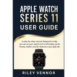 Apple Watch Series 11 User Guide: A step-by-step manual designed to help you set up your watch and comfortably use its fitness, health, and Siri features in your daily life.