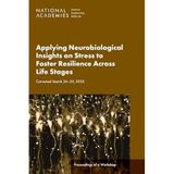 Applying Neurobiological Insights on Stress to Foster Resilience Across Life Stages: Proceedings of a Workshop